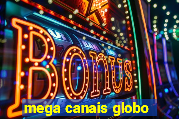 mega canais globo